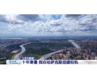 十年寒暑 他们在哈萨克斯坦建设中亚首条“中国轨”